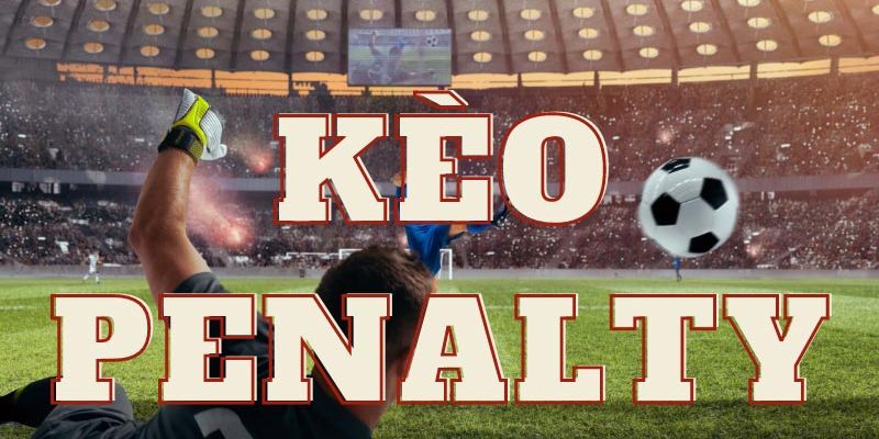 Khái quát các thông tin cơ bản về kèo penalty là gì 